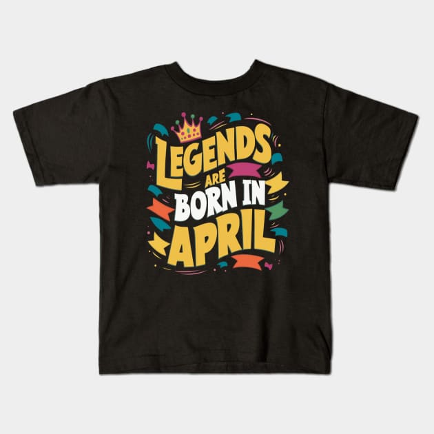 Legends are born in April Kids T-Shirt by thestaroflove